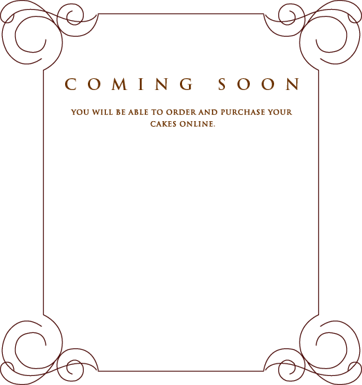Coming Soon: You will be able to order and purchase your cakes online!
